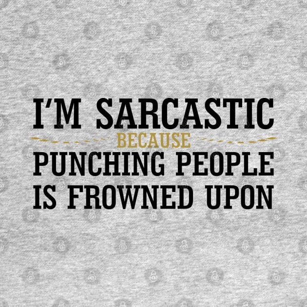 I'm Sarcastic Because Punching People Is Frowned Upon by PeppermintClover